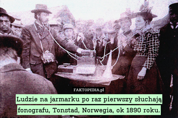 Ludzie na jarmarku po raz pierwszy słuchają fonografu, Tonstad, Norwegia, ok 1890 roku. 