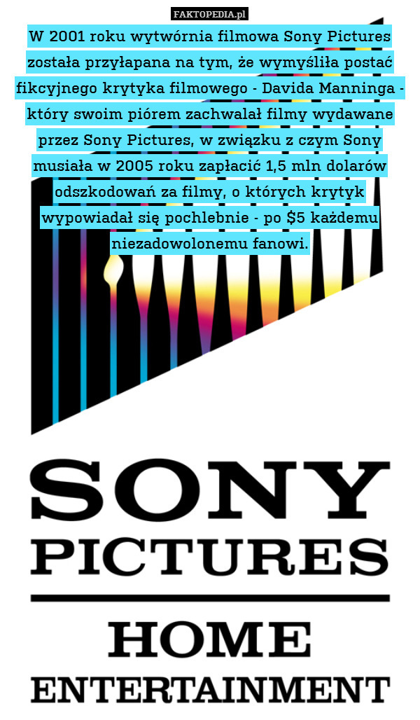 W 2001 roku wytwórnia filmowa Sony Pictures została przyłapana na tym, że wymyśliła postać fikcyjnego krytyka filmowego - Davida Manninga - który swoim piórem zachwalał filmy wydawane przez Sony Pictures, w związku z czym Sony musiała w 2005 roku zapłacić 1,5 mln dolarów odszkodowań za filmy, o których krytyk wypowiadał się pochlebnie - po $5 każdemu niezadowolonemu fanowi. 