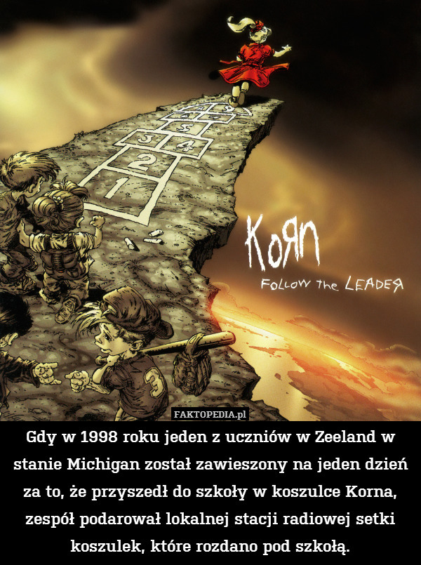 Gdy w 1998 roku jeden z uczniów w Zeeland w stanie Michigan został zawieszony na jeden dzień za to, że przyszedł do szkoły w koszulce Korna, zespół podarował lokalnej stacji radiowej setki koszulek, które rozdano pod szkołą. 