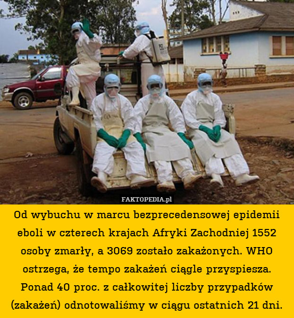 Od wybuchu w marcu bezprecedensowej epidemii eboli w czterech krajach Afryki Zachodniej 1552 osoby zmarły, a 3069 zostało zakażonych. WHO ostrzega, że tempo zakażeń ciągle przyspiesza.
Ponad 40 proc. z całkowitej liczby przypadków (zakażeń) odnotowaliśmy w ciągu ostatnich 21 dni. 