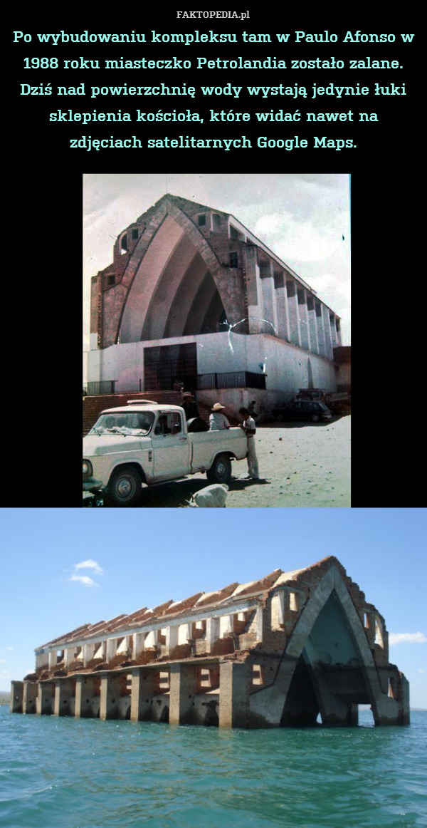 Po wybudowaniu kompleksu tam w Paulo Afonso w 1988 roku miasteczko Petrolandia zostało zalane. Dziś nad powierzchnię wody wystają jedynie łuki sklepienia kościoła, które widać nawet na
zdjęciach satelitarnych Google Maps. 