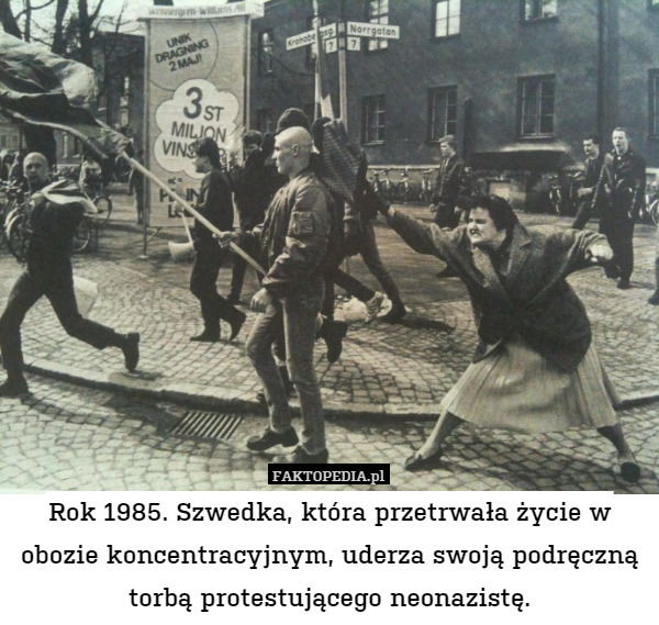 Rok 1985. Szwedka, która przetrwała życie w obozie koncentracyjnym, uderza swoją podręczną torbą protestującego neonazistę. 