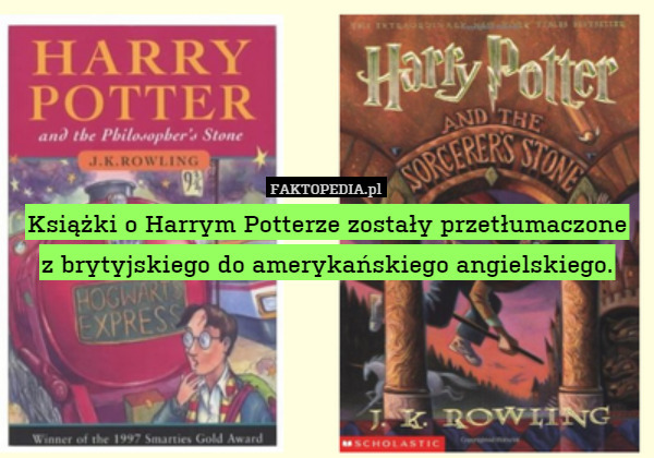 Książki o Harrym Potterze zostały przetłumaczone
z brytyjskiego do amerykańskiego angielskiego. 