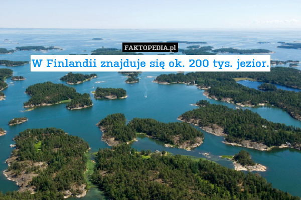 W Finlandii znajduje się ok. 200 tys. jezior. 