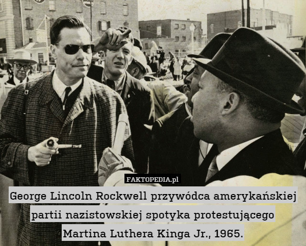 George Lincoln Rockwell przywódca amerykańskiej partii nazistowskiej spotyka protestującego
Martina Luthera Kinga Jr., 1965. 
