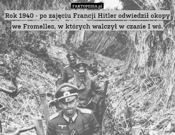 Rok 1940 - po zajęciu Francji Hitler odwiedził okopy we Fromelles, w których walczył w czasie I wś. 