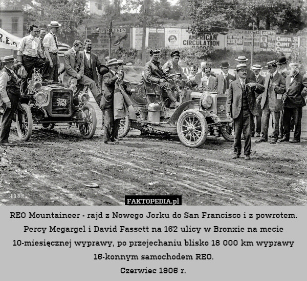 REO Mountaineer - rajd z Nowego Jorku do San Francisco i z powrotem.
Percy Megargel i David Fassett na 162 ulicy w Bronxie na mecie 10-miesięcznej wyprawy, po przejechaniu blisko 18 000 km wyprawy 16-konnym samochodem REO.
Czerwiec 1906 r. 