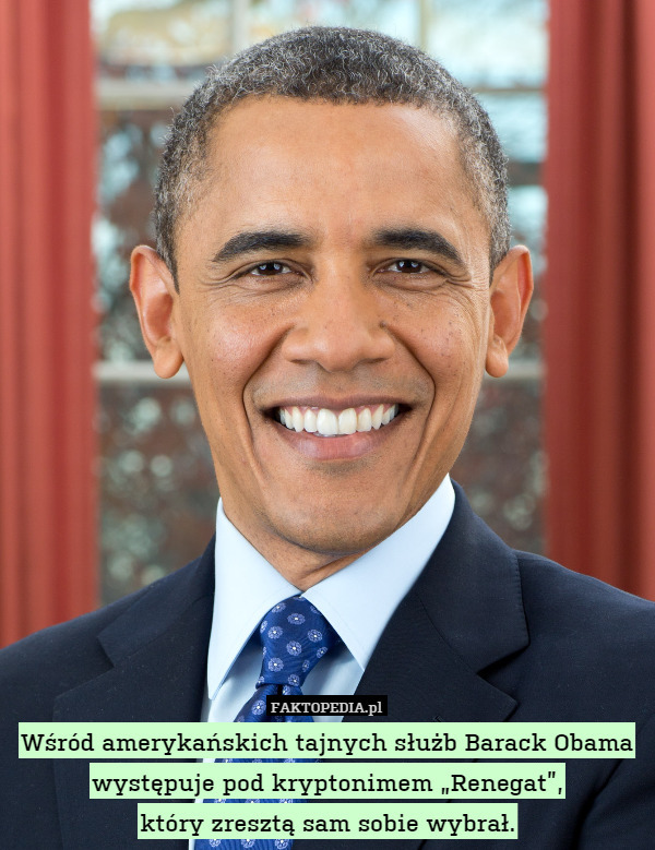 Wśród amerykańskich tajnych służb Barack Obama występuje pod kryptonimem „Renegat”,
który zresztą sam sobie wybrał. 