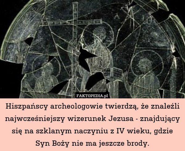 Hiszpańscy archeologowie twierdzą, że znaleźli najwcześniejszy wizerunek Jezusa - znajdujący się na szklanym naczyniu z IV wieku, gdzie Syn Boży nie ma jeszcze brody. 