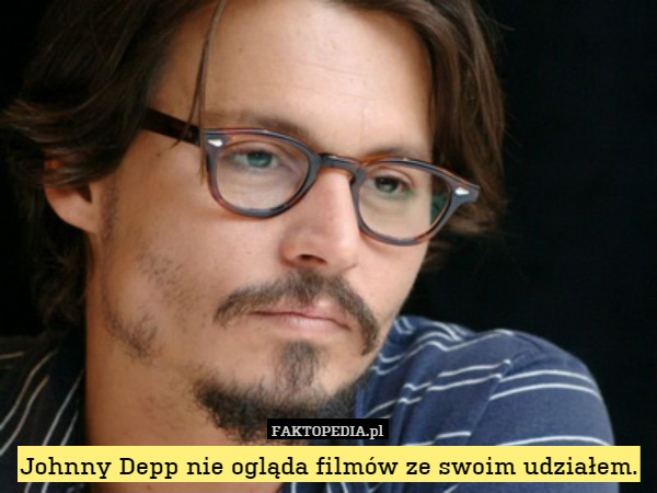 Johnny Depp nie ogląda filmów ze swoim udziałem. 