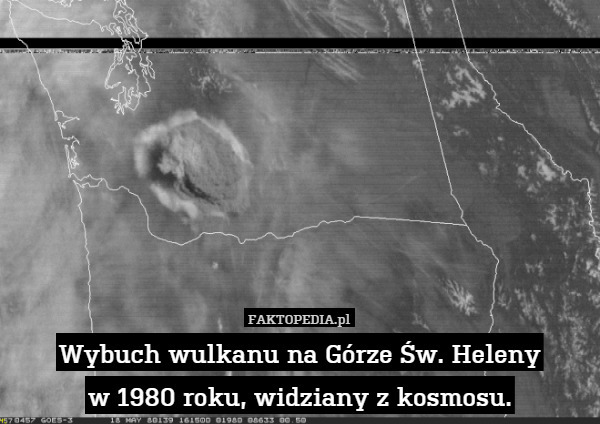 Wybuch wulkanu na Górze Św. Heleny
w 1980 roku, widziany z kosmosu. 