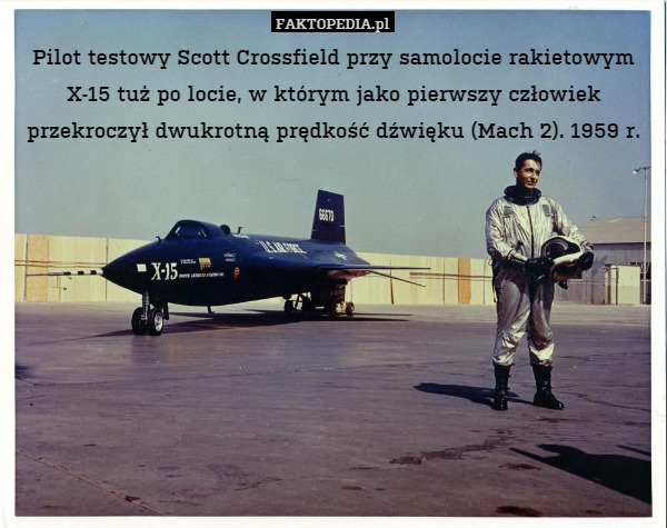 Pilot testowy Scott Crossfield przy samolocie rakietowym X-15 tuż po locie, w którym jako pierwszy człowiek przekroczył dwukrotną prędkość dźwięku (Mach 2). 1959 r. 