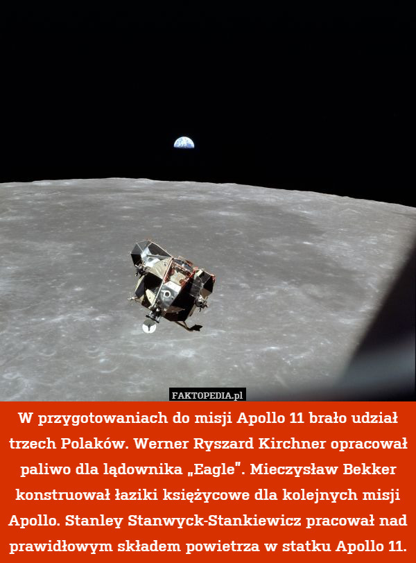 W przygotowaniach do misji Apollo 11 brało udział trzech Polaków. Werner Ryszard Kirchner opracował paliwo dla lądownika „Eagle”. Mieczysław Bekker konstruował łaziki księżycowe dla kolejnych misji Apollo. Stanley Stanwyck-Stankiewicz pracował nad prawidłowym składem powietrza w statku Apollo 11. 