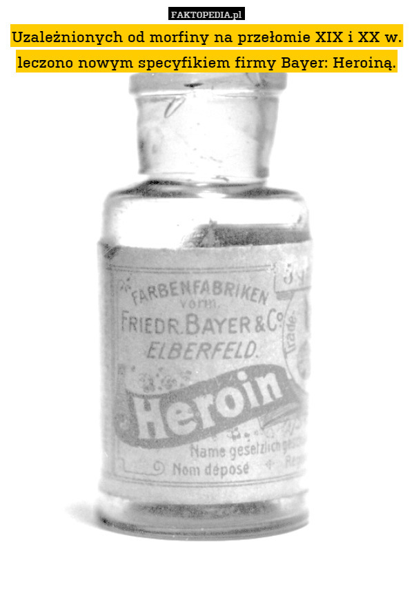 Uzależnionych od morfiny na przełomie XIX i XX w. leczono nowym specyfikiem firmy Bayer: Heroiną. 