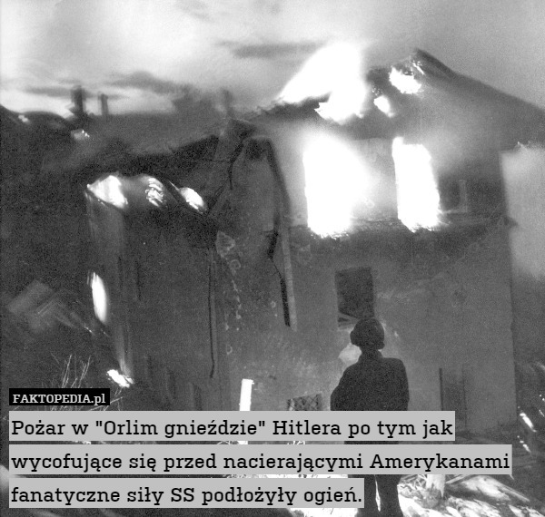 Pożar w "Orlim gnieździe" Hitlera po tym jak wycofujące się przed nacierającymi Amerykanami fanatyczne siły SS podłożyły ogień. 