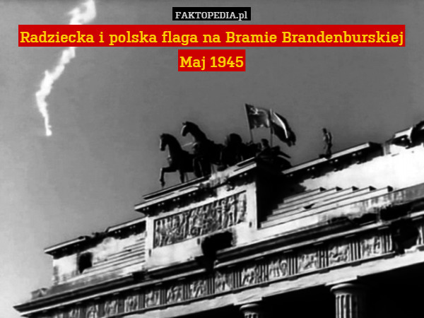Radziecka i polska flaga na Bramie Brandenburskiej
Maj 1945 