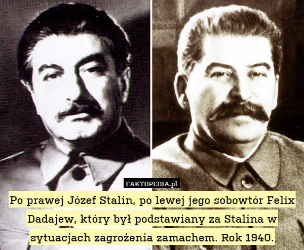 Po prawej Józef Stalin, po lewej jego sobowtór Felix Dadajew, który był podstawiany za Stalina w sytuacjach zagrożenia zamachem. Rok 1940. 