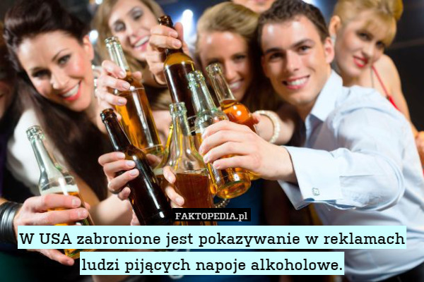 W USA zabronione jest pokazywanie w reklamach ludzi pijących napoje alkoholowe. 