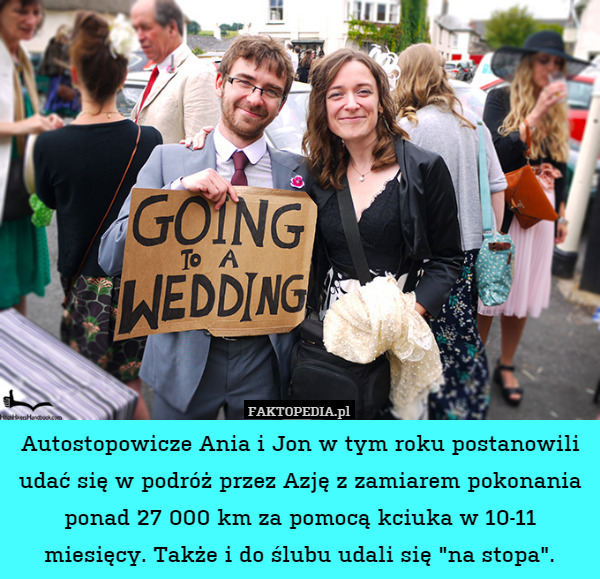 Autostopowicze Ania i Jon w tym roku postanowili udać się w podróż przez Azję z zamiarem pokonania ponad 27 000 km za pomocą kciuka w 10-11 miesięcy. Także i do ślubu udali się "na stopa". 