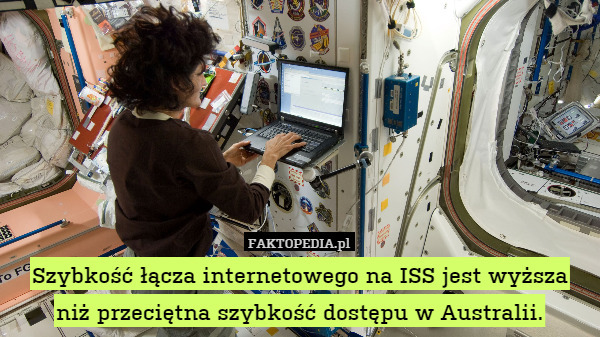 Szybkość łącza internetowego na ISS jest wyższa niż przeciętna szybkość dostępu w Australii. 