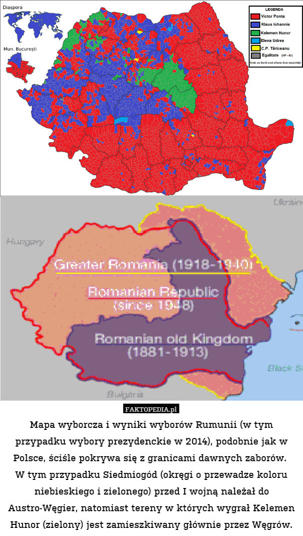 Mapa wyborcza i wyniki wyborów Rumunii (w tym przypadku wybory prezydenckie w 2014), podobnie jak w Polsce, ściśle pokrywa się z granicami dawnych zaborów. 
W tym przypadku Siedmiogód (okręgi o przewadze koloru niebieskiego i zielonego) przed I wojną należał do Austro-Węgier, natomiast tereny w których wygrał Kelemen Hunor (zielony) jest zamieszkiwany głównie przez Węgrów. 