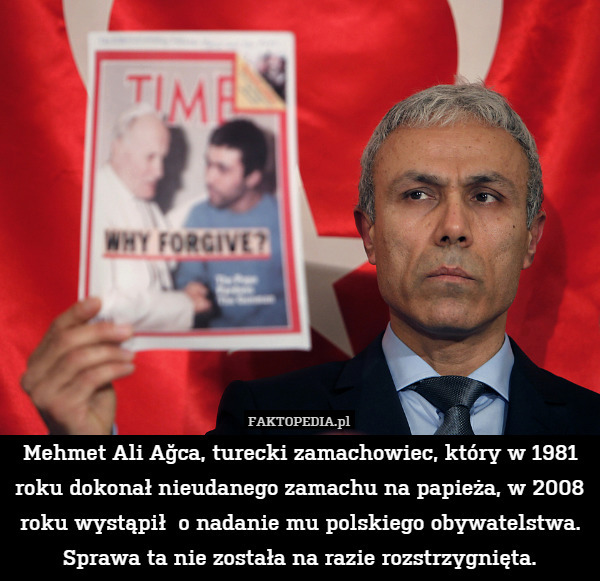 Mehmet Ali Ağca, turecki zamachowiec, który w 1981 roku dokonał nieudanego zamachu na papieża, w 2008 roku wystąpił  o nadanie mu polskiego obywatelstwa. Sprawa ta nie została na razie rozstrzygnięta. 