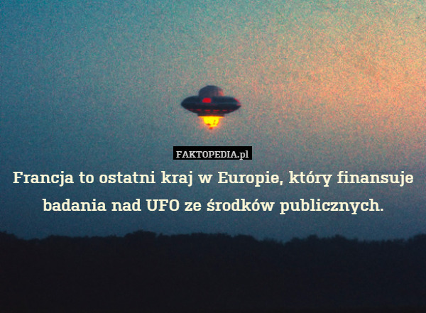 Francja to ostatni kraj w Europie, który finansuje badania nad UFO ze środków publicznych. 