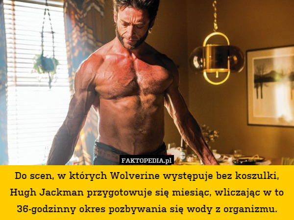 Do scen, w których Wolverine występuje bez koszulki, Hugh Jackman przygotowuje się miesiąc, wliczając w to 36-godzinny okres pozbywania się wody z organizmu. 