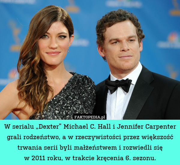 W serialu „Dexter” Michael C. Hall i Jennifer Carpenter grali rodzeństwo, a w rzeczywistości przez większość trwania serii byli małżeństwem i rozwiedli się
w 2011 roku, w trakcie kręcenia 6. sezonu. 
