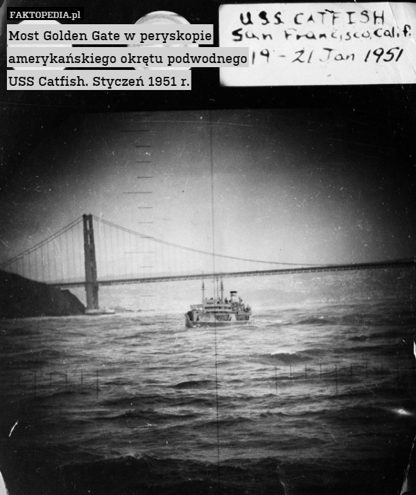 Most Golden Gate w peryskopie
amerykańskiego okrętu podwodnego
USS Catfish. Styczeń 1951 r. 