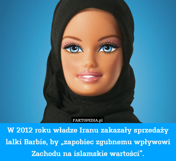 W 2012 roku władze Iranu zakazały sprzedaży lalki Barbie, by „zapobiec zgubnemu wpływowi Zachodu na islamskie wartości”. 