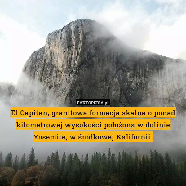 El Capitan, granitowa formacja skalna o ponad kilometrowej wysokości położona w dolinie Yosemite, w środkowej Kalifornii. 