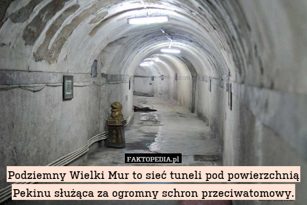 Podziemny Wielki Mur to sieć tuneli pod powierzchnią Pekinu służąca za ogromny schron przeciwatomowy. 