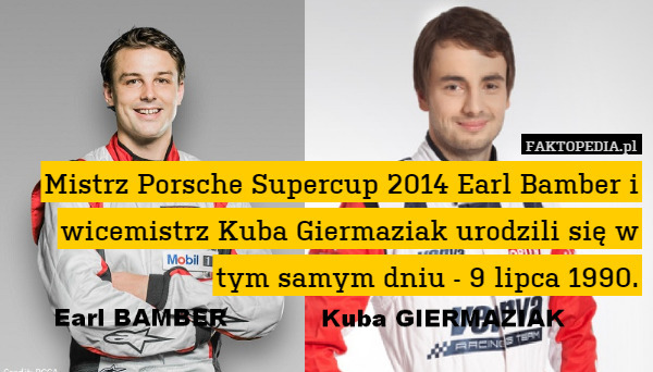 Mistrz Porsche Supercup 2014 Earl Bamber i wicemistrz Kuba Giermaziak urodzili się w tym samym dniu - 9 lipca 1990. 