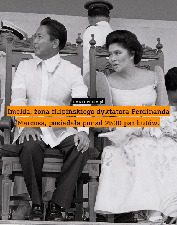 Imelda, żona filipińskiego dyktatora Ferdinanda Marcosa, posiadała ponad 2500 par butów. 