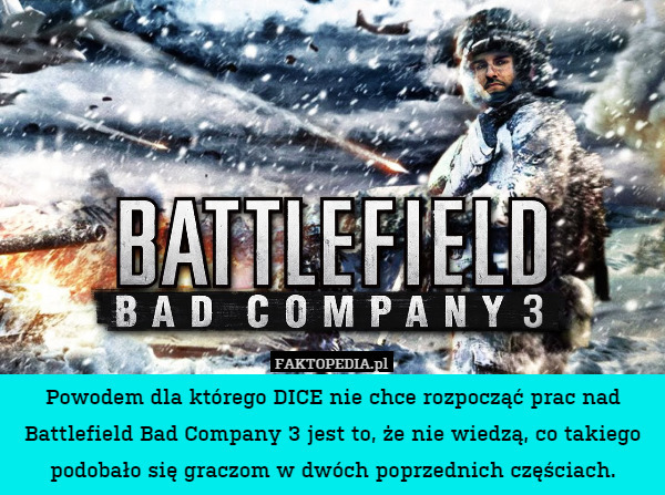 Powodem dla którego DICE nie chce rozpocząć prac nad Battlefield Bad Company 3 jest to, że nie wiedzą, co takiego podobało się graczom w dwóch poprzednich częściach. 