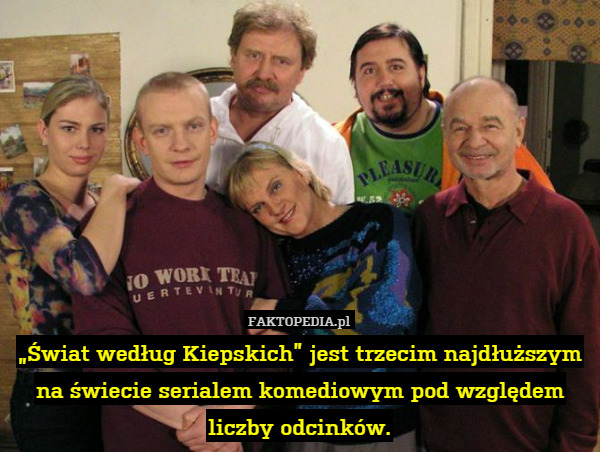 „Świat według Kiepskich” jest trzecim najdłuższym na świecie serialem komediowym pod względem liczby odcinków. 