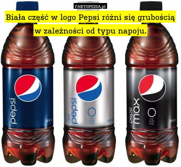 Biała część w logo Pepsi różni się grubością
w zależności od typu napoju. 