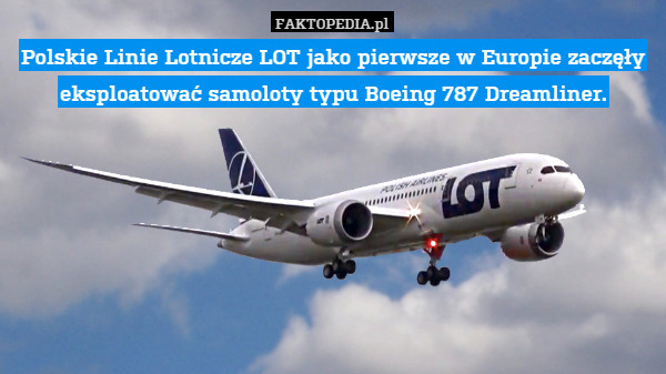 Polskie Linie Lotnicze LOT jako pierwsze w Europie zaczęły eksploatować samoloty typu Boeing 787 Dreamliner. 