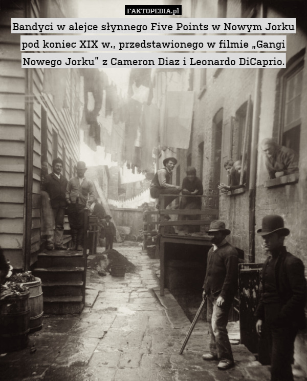 Bandyci w alejce słynnego Five Points w Nowym Jorku pod koniec XIX w., przedstawionego w filmie „Gangi Nowego Jorku” z Cameron Diaz i Leonardo DiCaprio. 