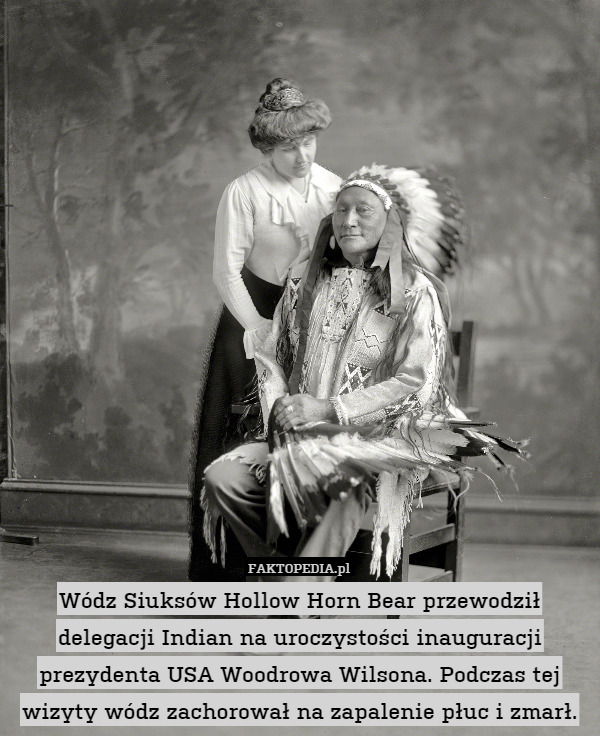 Wódz Siuksów Hollow Horn Bear przewodził delegacji Indian na uroczystości inauguracji prezydenta USA Woodrowa Wilsona. Podczas tej wizyty wódz zachorował na zapalenie płuc i zmarł. 
