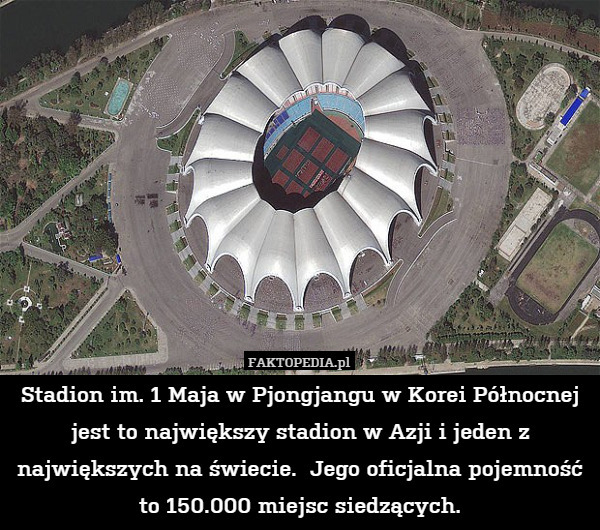 Stadion im. 1 Maja w Pjongjangu w Korei Północnej jest to największy stadion w Azji i jeden z największych na świecie.  Jego oficjalna pojemność to 150.000 miejsc siedzących. 