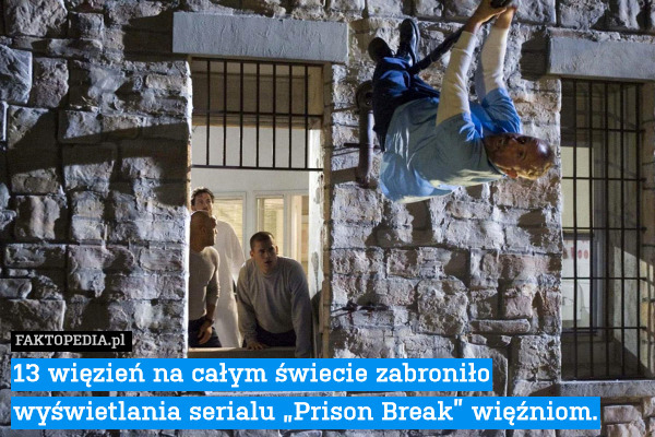 13 więzień na całym świecie zabroniło wyświetlania serialu „Prison Break” więźniom. 