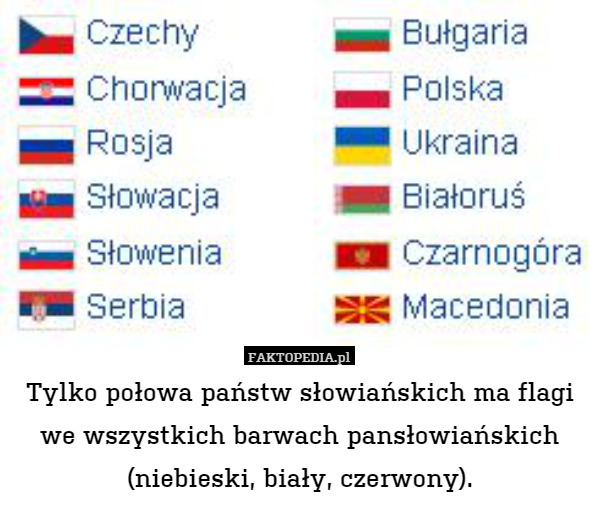 Tylko połowa państw słowiańskich ma flagi we wszystkich barwach pansłowiańskich (niebieski, biały, czerwony). 