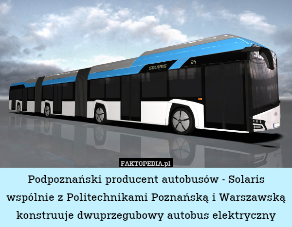 Podpoznański producent autobusów - Solaris wspólnie z Politechnikami Poznańską i Warszawską konstruuje dwuprzegubowy autobus elektryczny 