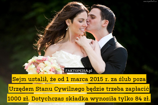 Sejm ustalił, że od 1 marca 2015 r. za ślub poza Urzędem Stanu Cywilnego będzie trzeba zapłacić 1000 zł. Dotychczas składka wynosiła tylko 84 zł. 