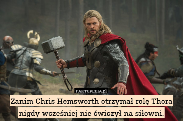 Zanim Chris Hemsworth otrzymał rolę Thora nigdy wcześniej nie ćwiczył na siłowni. 