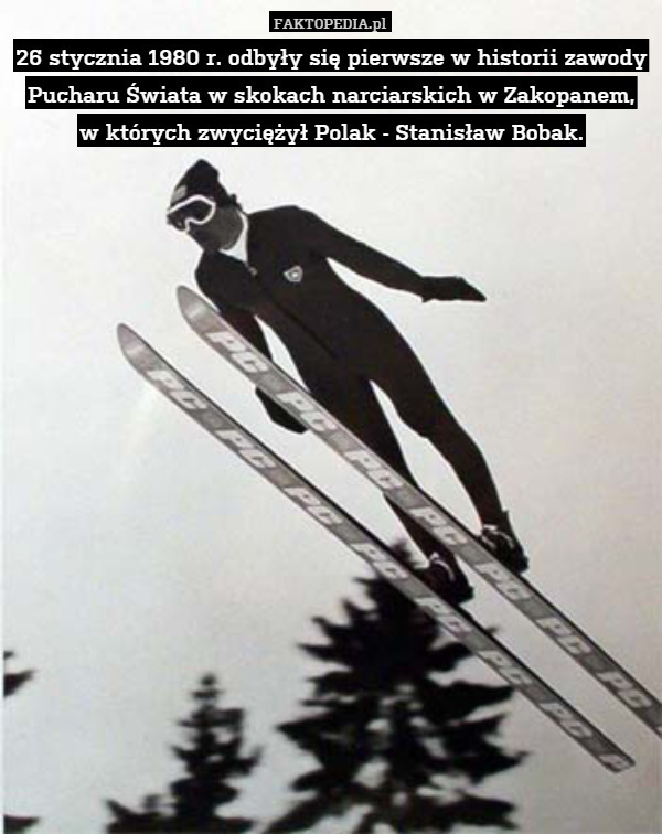 26 stycznia 1980 r. odbyły się pierwsze w historii zawody Pucharu Świata w skokach narciarskich w Zakopanem,
w których zwyciężył Polak - Stanisław Bobak. 