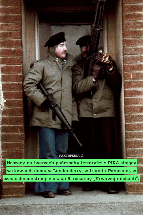Noszący na twarzach pończochy terroryści z PIRA stojący
w drzwiach domu w Londonderry, w Irlandii Północnej, w czasie demonstracji z okazji 6. rocznicy „Krwawej niedzieli”. 