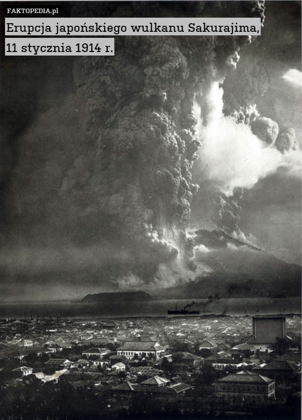 Erupcja japońskiego wulkanu Sakurajima,
11 stycznia 1914 r. 